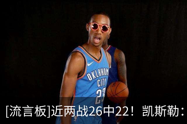 [流言板]近两战26中22！凯斯勒：这要归功于东契奇和里夫斯